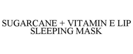 SUGARCANE + VITAMIN E LIP SLEEPING MASK trademark