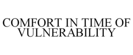 COMFORT IN TIME OF VULNERABILITY trademark