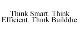 THINK SMART. THINK EFFICIENT. THINK BUILDDIE. trademark