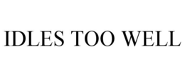 IDLES TOO WELL trademark