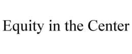 EQUITY IN THE CENTER trademark