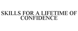 SKILLS FOR A LIFETIME OF CONFIDENCE trademark