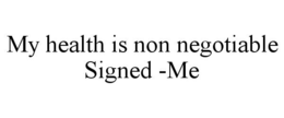 MY HEALTH IS NON NEGOTIABLE SIGNED -ME trademark