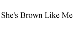 SHE'S BROWN LIKE ME trademark