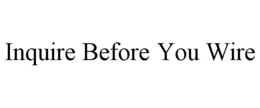 INQUIRE BEFORE YOU WIRE trademark