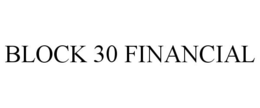 BLOCK 30 FINANCIAL trademark