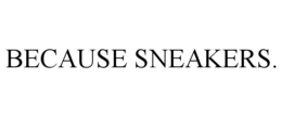 BECAUSE SNEAKERS. trademark