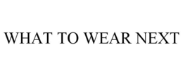 WHAT TO WEAR NEXT trademark