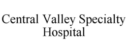 CENTRAL VALLEY SPECIALTY HOSPITAL trademark