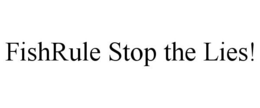 FISHRULE STOP THE LIES! trademark