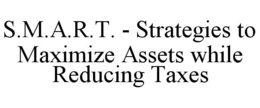S.M.A.R.T. - STRATEGIES TO MAXIMIZE ASSETS WHILE REDUCING TAXES trademark