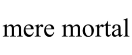 MERE MORTAL trademark