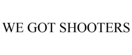 WE GOT SHOOTERS trademark