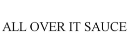 ALL OVER IT SAUCE trademark