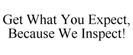 GET WHAT YOU EXPECT, BECAUSE WE INSPECT! trademark