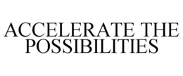ACCELERATE THE POSSIBILITIES trademark