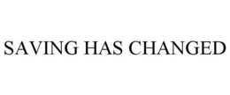 SAVING HAS CHANGED trademark