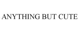 ANYTHING BUT CUTE trademark