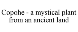 COPOHE - A MYSTICAL PLANT FROM AN ANCIENT LAND trademark