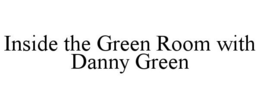 INSIDE THE GREEN ROOM WITH DANNY GREEN trademark