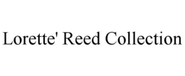 LORETTE' REED COLLECTION trademark