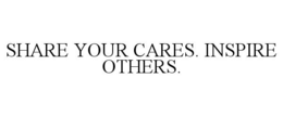 SHARE YOUR CARES. INSPIRE OTHERS. trademark