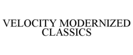 VELOCITY MODERNIZED CLASSICS trademark