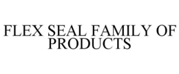 FLEX SEAL FAMILY OF PRODUCTS trademark