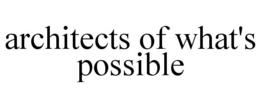 ARCHITECTS OF WHAT'S POSSIBLE trademark
