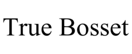 TRUE BOSSET trademark