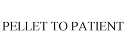 PELLET TO PATIENT trademark