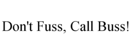 DON'T FUSS, CALL BUSS! trademark