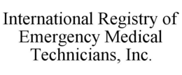 INTERNATIONAL REGISTRY OF EMERGENCY MEDICAL TECHNICIANS, INC. trademark