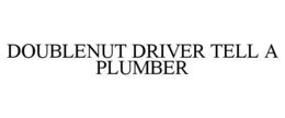 DOUBLENUT DRIVER TELL A PLUMBER trademark