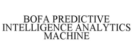 BOFA PREDICTIVE INTELLIGENCE ANALYTICS MACHINE trademark