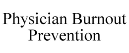 PHYSICIAN BURNOUT PREVENTION trademark