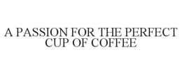 A PASSION FOR THE PERFECT CUP OF COFFEE trademark