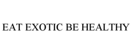 EAT EXOTIC BE HEALTHY trademark
