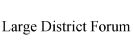 LARGE DISTRICT FORUM trademark