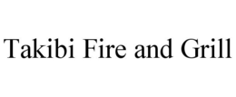 TAKIBI FIRE AND GRILL trademark
