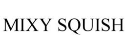 MIXY SQUISH trademark