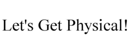 LET'S GET PHYSICAL! trademark