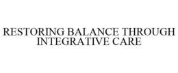 RESTORING BALANCE THROUGH INTEGRATIVE CARE trademark