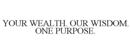 YOUR WEALTH. OUR WISDOM. ONE PURPOSE. trademark