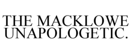 THE MACKLOWE UNAPOLOGETIC. trademark