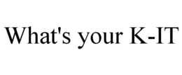 WHAT'S YOUR K-IT trademark