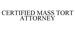 CERTIFIED MASS TORT ATTORNEY trademark