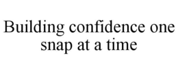 BUILDING CONFIDENCE ONE SNAP AT A TIME trademark