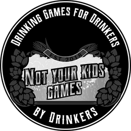 DRINKING GAMES FOR DRINKERS EST. 2018 NOT YOUR KIDS GAMES BY DRINKERS trademark