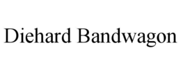 DIEHARD BANDWAGON trademark